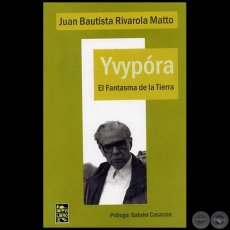 YVYPÓRA - EL FANTASMA DE LA TIERRA - Novela de JUAN BAUTISTA RIVAROLA MATTO - Año 2007